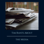 Tim Rants About the Media