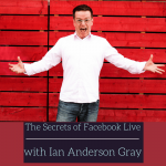 The Secrets of Facebook Live with Ian Anderson Gray